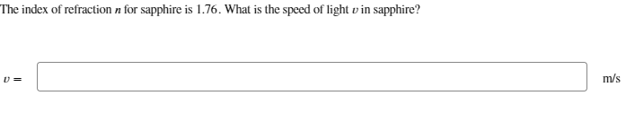 The index of refraction n for sapphire is 1.76. What is the speed of light vin sapphire?
10 =
m/s