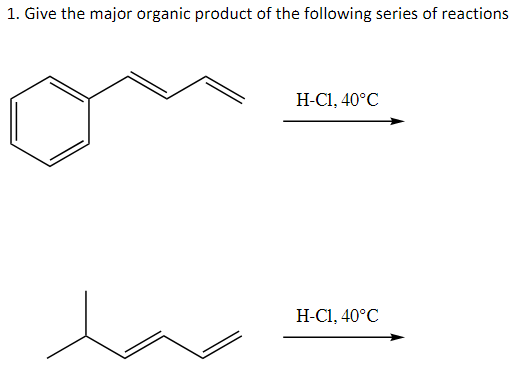 1. Give the major organic product of the following series of reactions
H-C1, 40°C
H-C1, 40°C