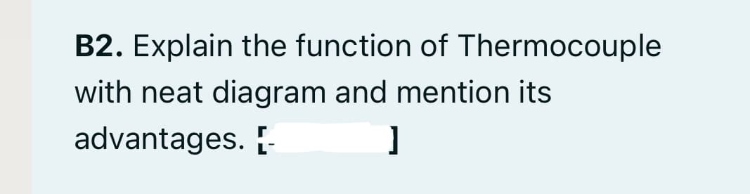 B2. Explain the function of Thermocouple
with neat diagram and mention its
advantages. E-
