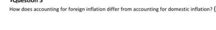 How does accounting for foreign inflation differ from accounting for domestic inflation? (
