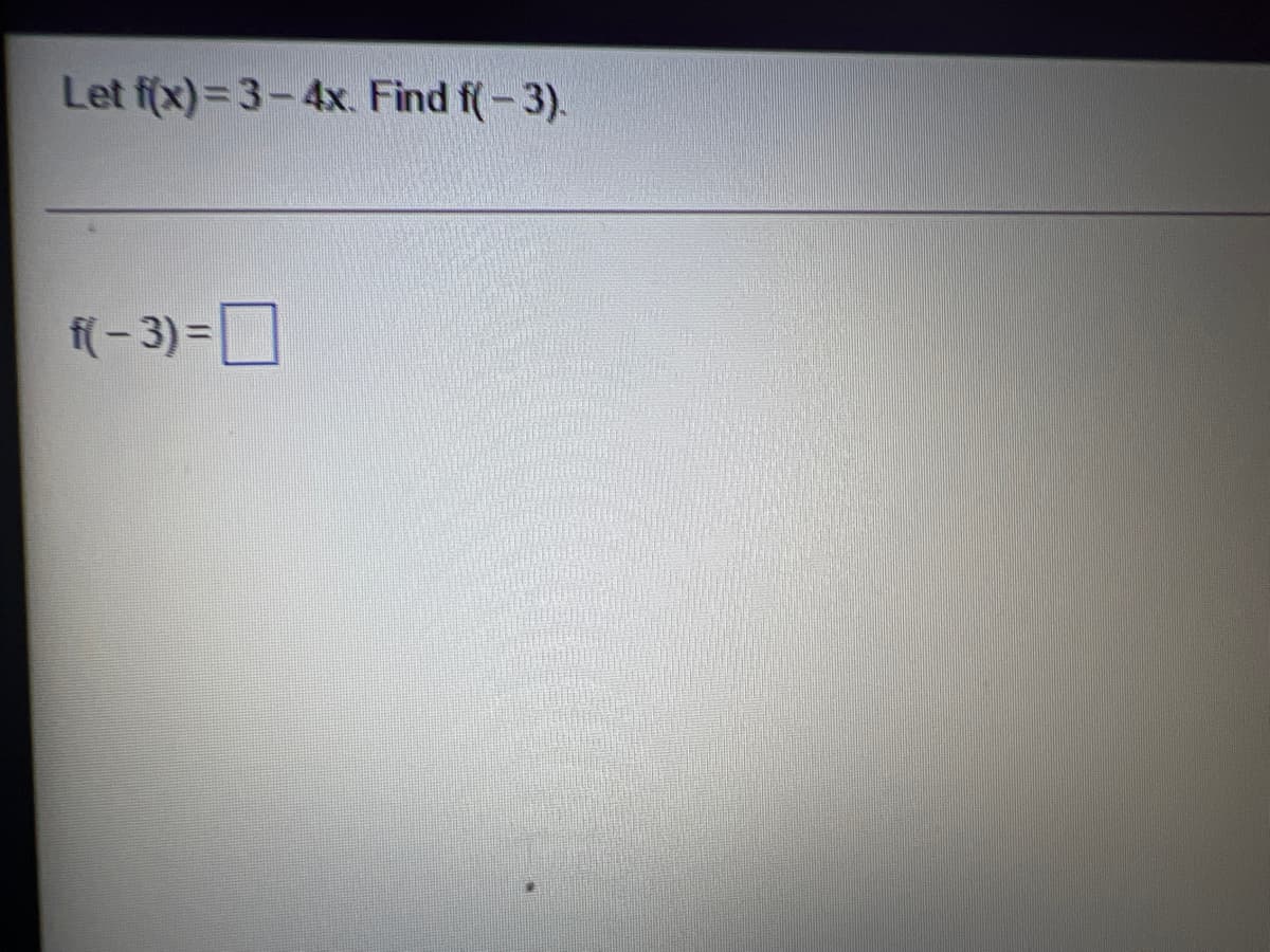 Let f(x)=3-4x. Find f(-3).
f(- 3) =D
