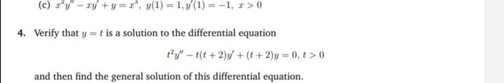 Verify that y =t is a solution to the differential equation
ty" – t(t + 2)y + (t + 2)y = 0, t > 0
