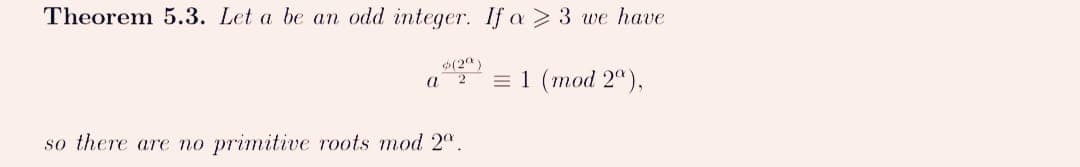 Theorem 5.3. Let a be an odd integer. If a 3 we have
= 1 (mod 2"),
(29)
a 2
so there are no primitive roots mod 2ª.