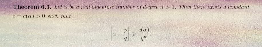 Theorem 6.3. Let a be a real algebraic number of degree n>1. Then there exists a constant
c= c(a) >0 such that
|--1/²
9
c(a)
q"