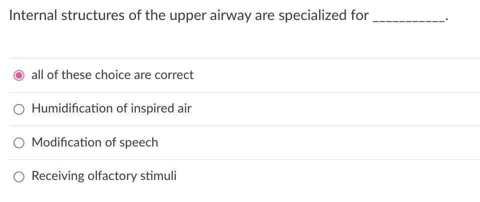 Internal structures of the upper airway are specialized for
O all of these choice are correct
O Humidification of inspired air
Modification of speech
Receiving olfactory stimuli