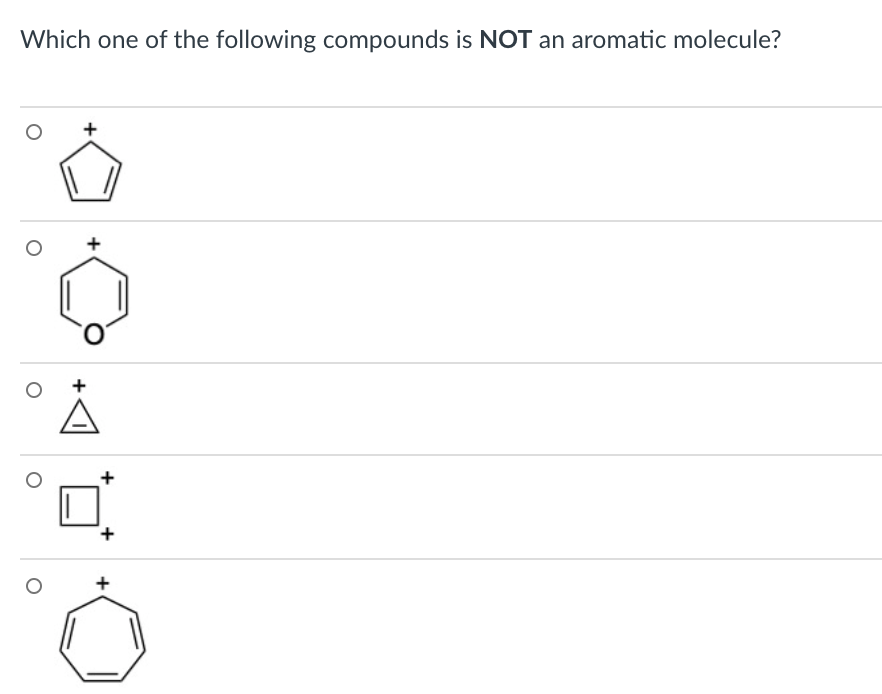 Which one of the following compounds is NOT an aromatic molecule?
+
+
A
+
+
