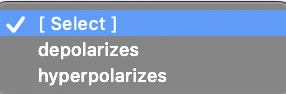 V [ Select ]
depolarizes
hyperpolarizes
