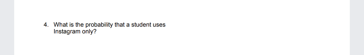 4. What is the probability that a student uses
Instagram only?
