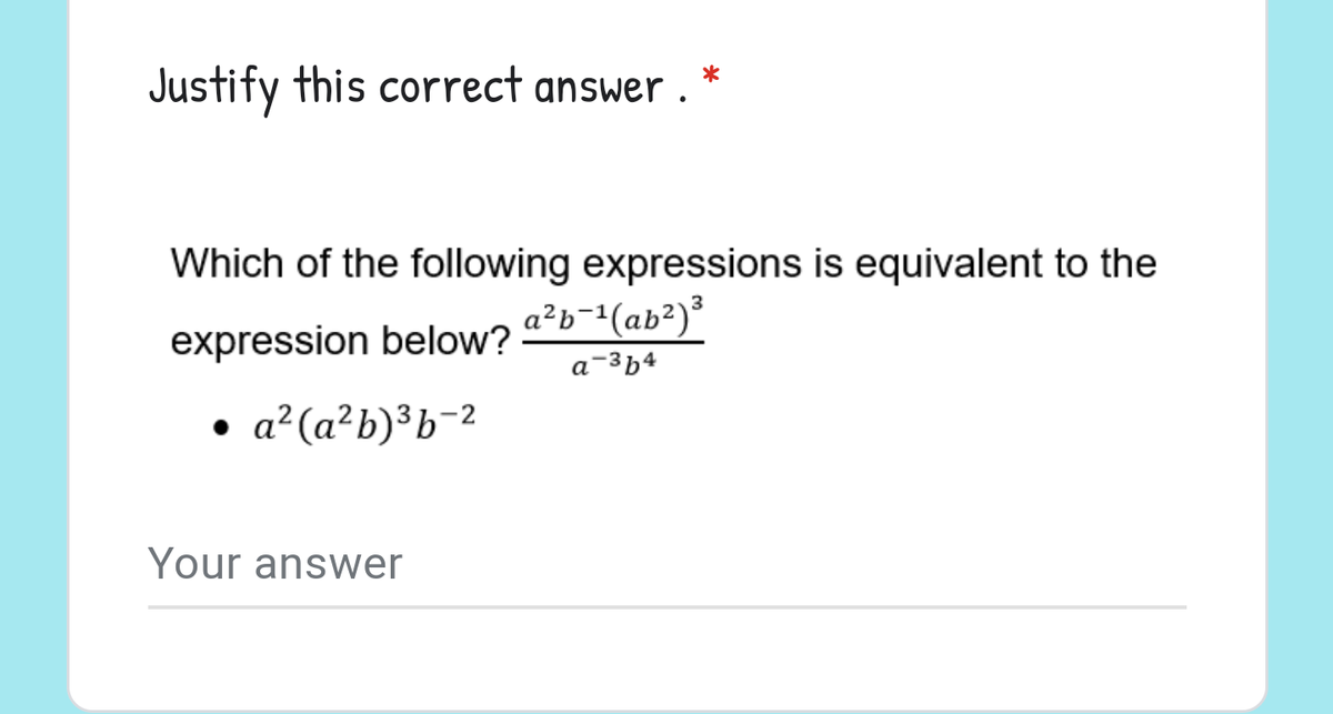 Justify this correct answer .
Which of the following expressions is equivalent to the
a²b¬1(ab²)³
expression below?
a-³b4
• a²(a²b)³b¬2
Your answer
