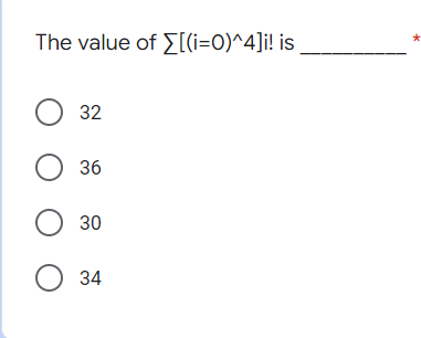 The value of E[(i=O)^4]i! is
О 32
O 36
O 30
O 34
