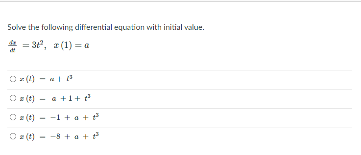 Solve the following differential equation with initial value.
dz = 3t, r (1) = a
%3D
O x (t) = a + t³
O z (t)
a +1+ t³
O x (t) = -1 + a + t³
O a (t)
-8 + a + t3
