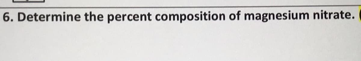 6. Determine the percent composition of magnesium nitrate.