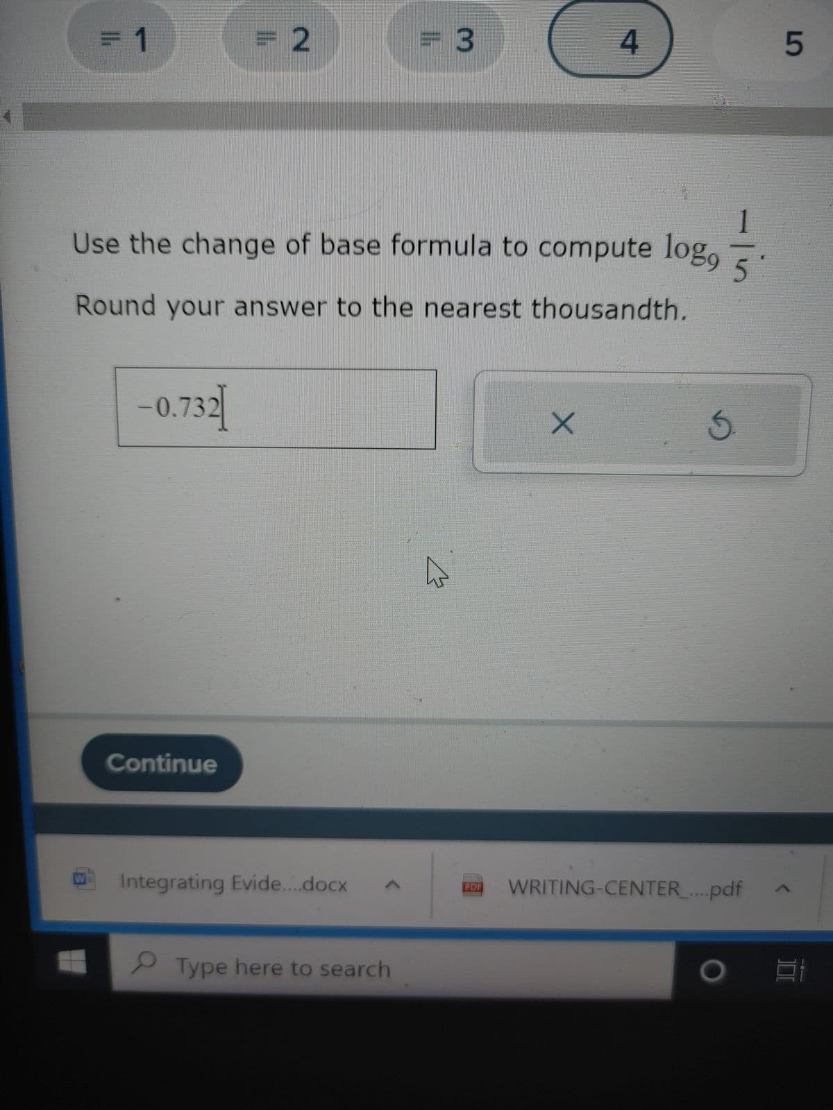 16.
-0.732
2
Continue
1
Use the change of base formula to compute log, 5
Round your answer to the nearest thousandth.
Integrating Evide....docx
= 3
Type here to search
patri
PDF
4
X
5
WRITING-CENTER_....pdf
5