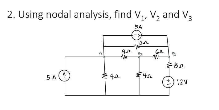 2. Using nodal analysis, find V₁, V₂ and V3
2
SA
5A(1
V₁
€ 452²
92
32
V2
62
W
422
V3
&82
(±) 12V