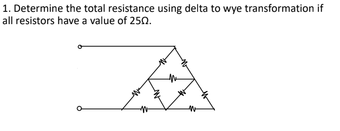 1. Determine the total resistance using delta to wye transformation if
all resistors have a value of 250.