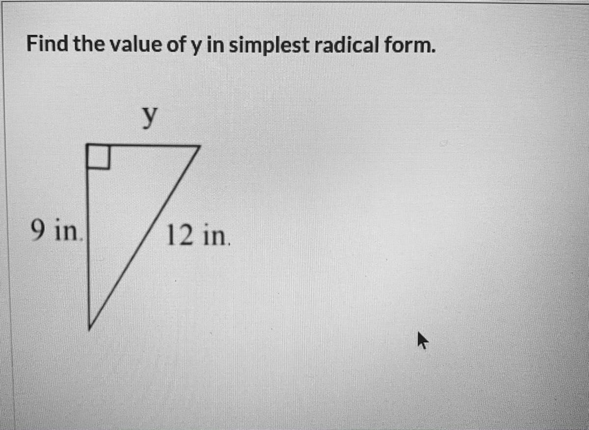 Find the value of y in simplest radical form.
y
9 in
12 in.
