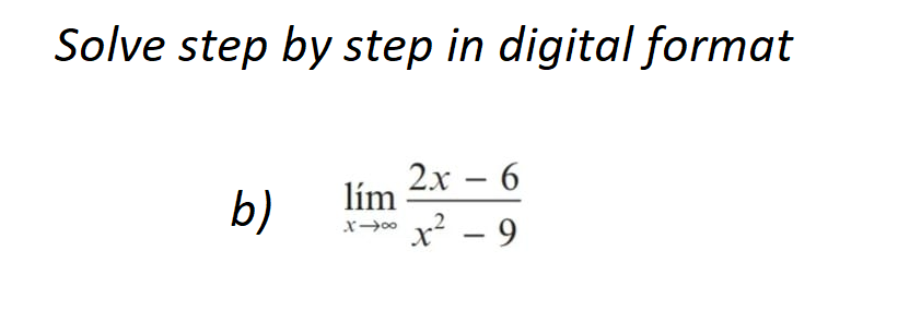 Solve step by step in digital format
2x - 6
lím
b)
X-∞
2
x² - 9