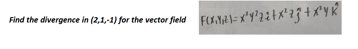 Find the divergence in (2,1,-1) for the vector field
FOX,Y,Z)=x*y?22+x7j+AYK