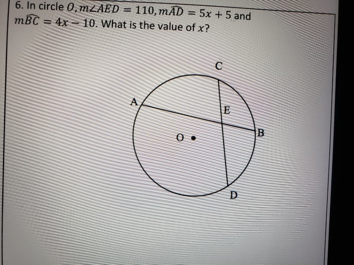 6. In circle 0, MLAED = 110, mAD = 5x +5 and
mBC = 4x- 10. What is the value of x?
%3D
%3D
C
A
