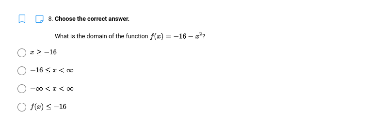 8. Choose the correct answer.
What is the domain of the function f(x) = -16 - x²?
x>-16
-16 < x < 00
-∞0 < x <∞
f(x) < -16