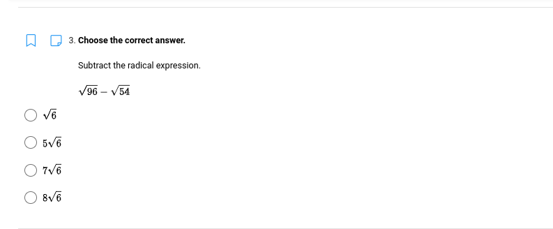 √6
5√6
O 7√6
8√6
3. Choose the correct answer.
Subtract the radical expression.
√96 - √54