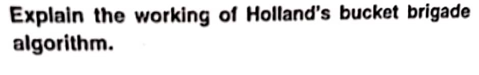 Explain the working of Holland's bucket brigade
algorithm.