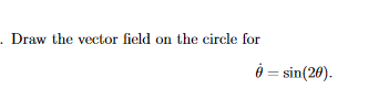 . Draw the vector field on the circle for
ở = sin(20).
