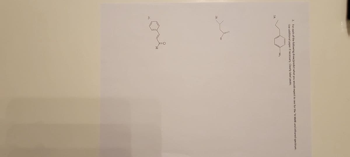 2A.
2. For each of the following draw/predict what you would expect to see for the ¹H NMR and infrared spectrum.
Use additional paper if necessary. Clearly label peaks.
2B.
31
OH
I
-NH₂