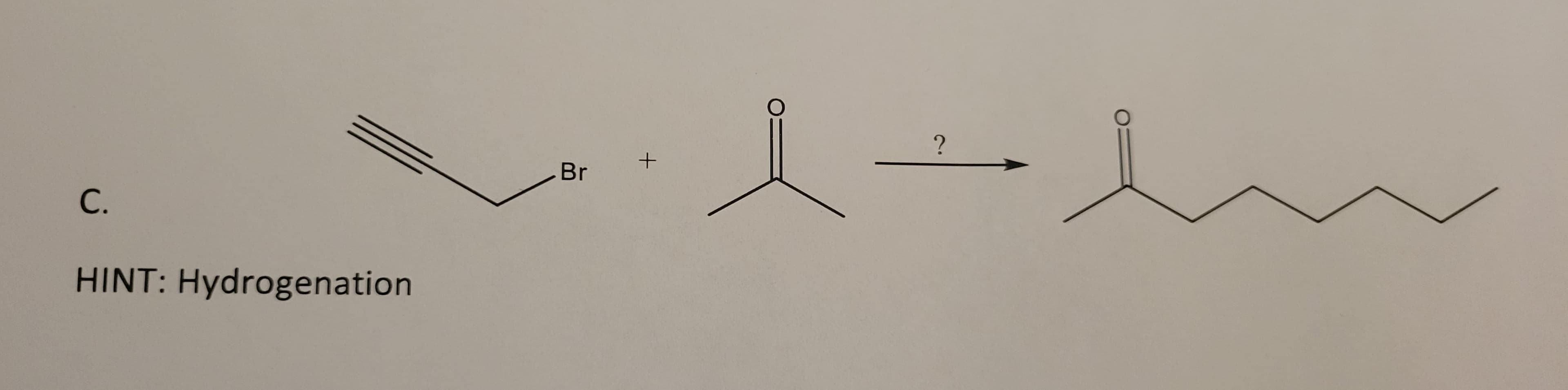 C.
HINT: Hydrogenation
Br
+
O
?
O
-