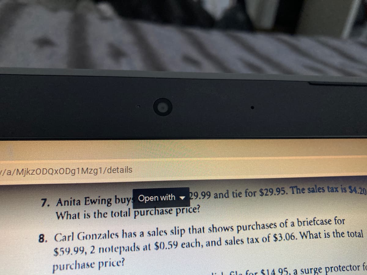 /a/MjkzODQxODg1Mzg1/details
7. Anita Ewing buy Open with
What is the total purchase price?
29.99 and tie for $29.95. The sales tax is $4,20
8. Carl Gonzales has a sales slip that shows purchases of a briefcase for
$59.99, 2 notepads at $0.59 each, and sales tax of $3.06. What is the total
purchase price?
Glo for $14.95, a surge protector to
