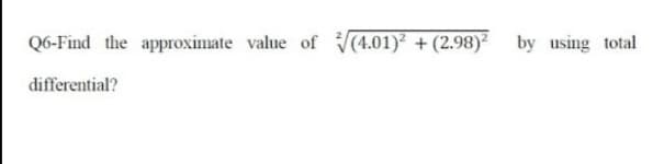 Q6-Find the approximate value of V(4.01) + (2.98) by using total
differential?
