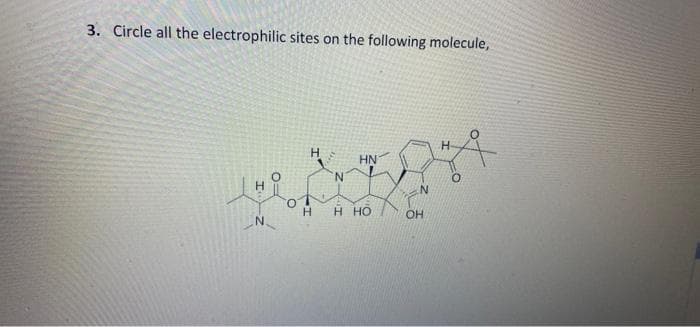 3. Circle all the electrophilic sites on the following molecule,
H-
H.
HN
N.
H.
N.
H.
H HO
OH
