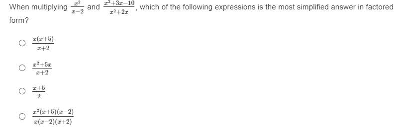 z2+3z-10
When multiplying
and
which of the following expressions is the most simplified answer in factored
z2+2z
form?
z(r+5)
I+2
z²+5x
I+2
I+5
z'(r+5)(x-2)
z(I-2)(z+2)
