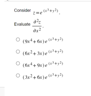 Consider -=e (x3+y²) .
Evaluate
dx²
O (9x4+ 6x)e «3+y?)
O (6x²+3x)e (*³+y²)
O (6x++9x)e (x³+y?)
O (3x²+6x)e (x3+y?)
