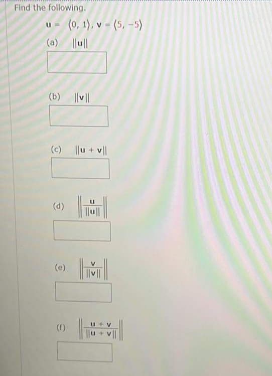 Find the following.
(0, 1), v = (5, –5)
U%3=
(a) u|l
(b)
(c)
|u+ v|
(d)
|u||
(e)
U+v
(()

