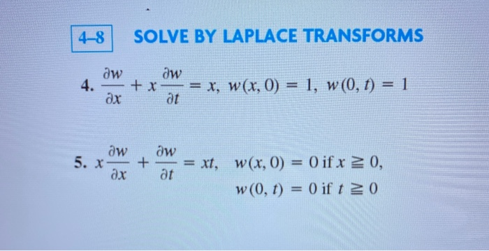 4-8
4.
aw
əx
aw
5. x-
ax
SOLVE BY LAPLACE TRANSFORMS
aw
+x = x, w(x, 0) = 1, w(0, t) = 1
at
+
aw
at
= xt, w(x, 0) = 0 if x ≥ 0,
w (0, t) = 0 if t 20