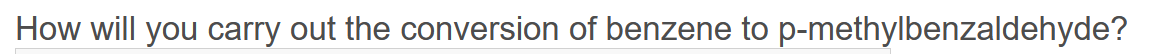 How will you carry out the conversion of benzene to p-methylbenzaldehyde?
