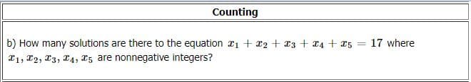 Counting
b) How many solutions are there to the equation r1 + r2 + 23 + T4 + r5
17 where
T1, 22, 13, T4, I5 are nonnegative integers?
