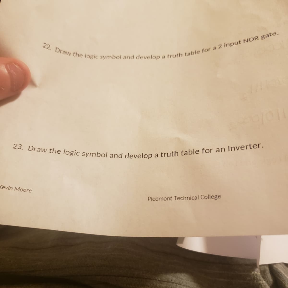 22. Draw the logic symbol and develop a truth table for a 2 input NOR gate.
Kevin Moore
23. Draw the logic symbol and develop a truth table for an Inverter.
20/011
Piedmont Technical College
Natash