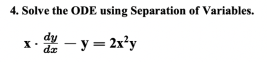 4. Solve the ODE using Separation of Variables.
X
dy - y = 2x²y
dx