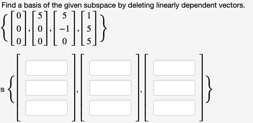 Find a basis of the given subspace by deleting linearly dependent vectors.
5
is
II
