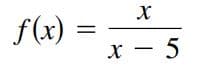 f(x) =
х — 5
