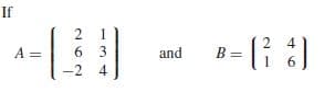 If
2 1
6 3
-2 4
and
2 4
6.
B =
