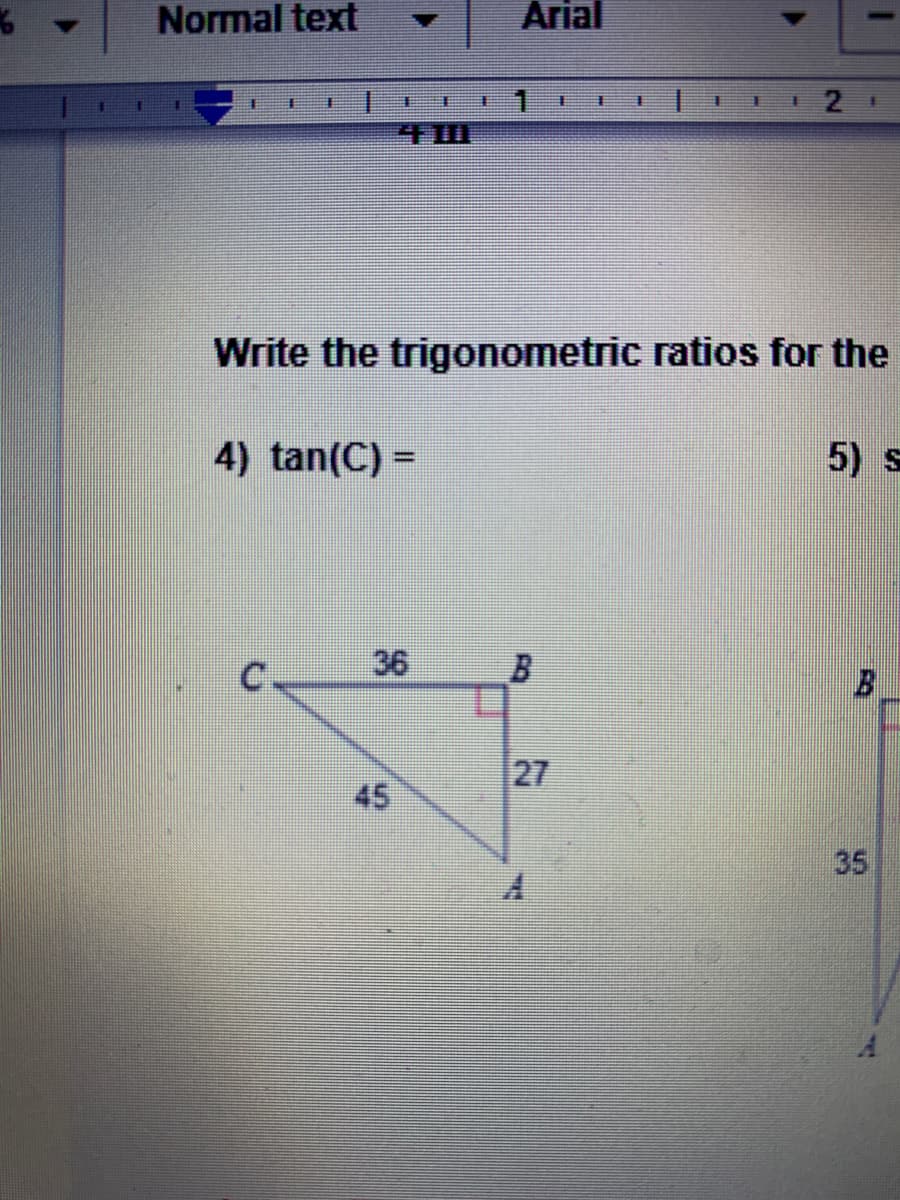 Normal text
Arial
一
王
主
主
王
410
Write the trigonometric ratios for the
4) tan(C) =
5) s
36
27
45
35
