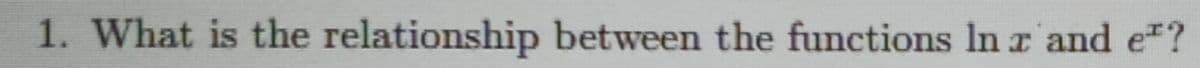 1. What is the relationship between the functions In r and e ?
