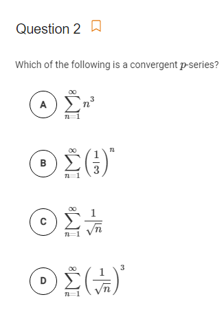 Question 2 a
Which of the following is a convergent p-series?
A
в
3
D
