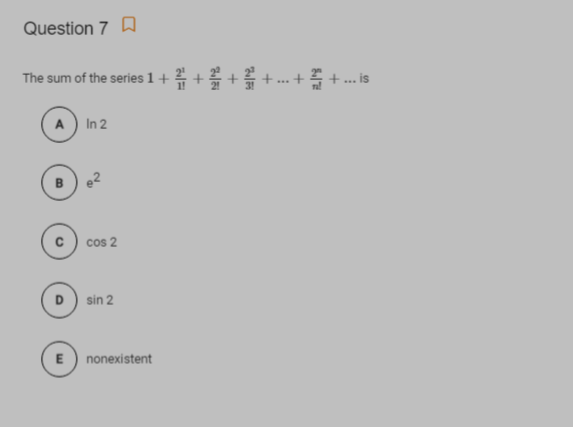 Question 7 A
The sum of the series 1 +2 +
+ +.. is
...
A) In 2
B
cos 2
D) sin 2
E) nonexistent
