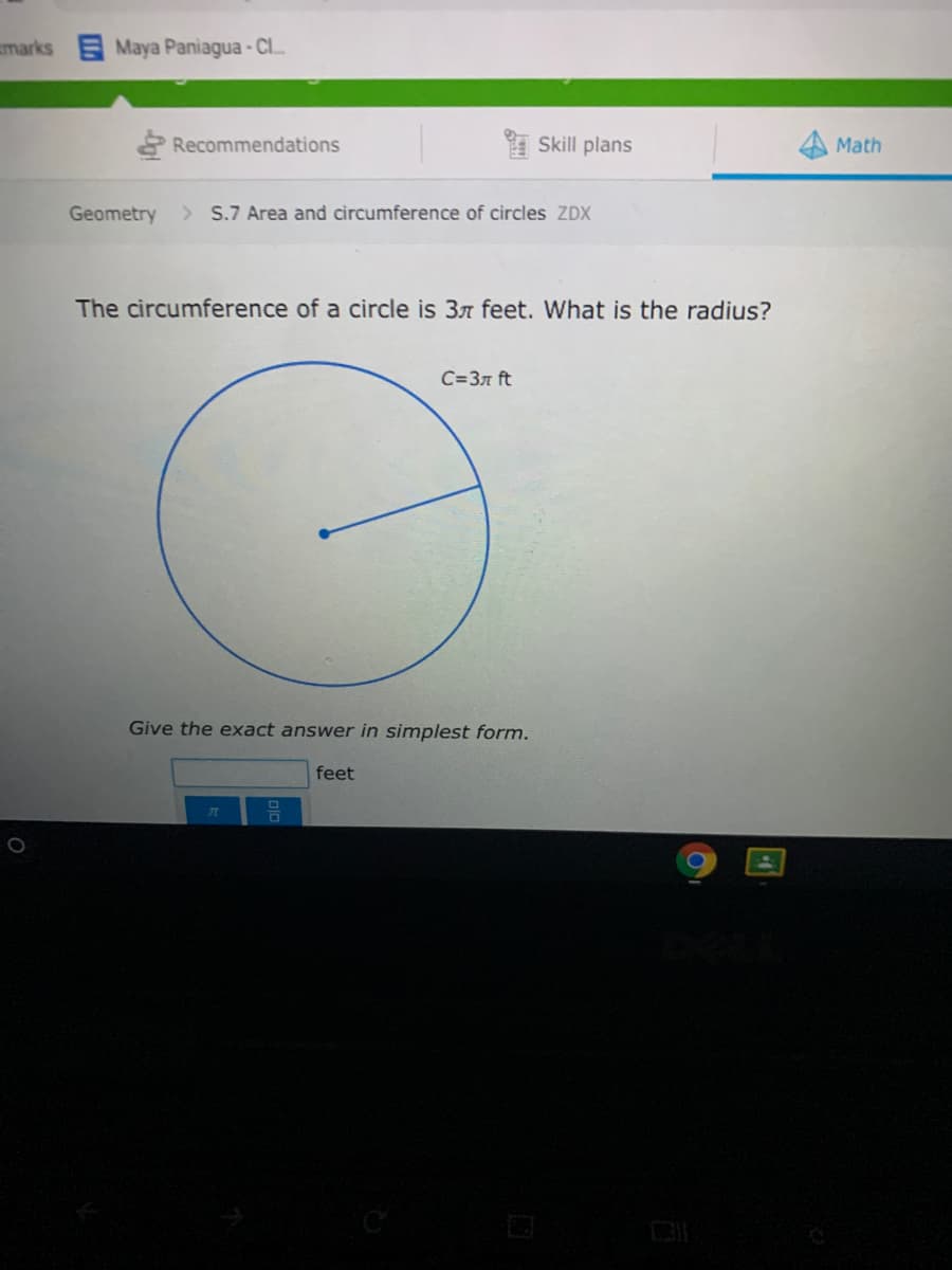 marks Maya Paniagua - Cl..
Recommendations
Skill plans
Math
Geometry
> S.7 Area and circumference of circles ZDX
The circumference of a circle is 37 feet. What is the radius?
C=37 ft
Give the exact answer in simplest form.
feet
7t
