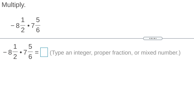 Multiply.
1
7-
2
-
6.
-8-
• 7
(Type an integer, proper fraction, or mixed number.)
2
