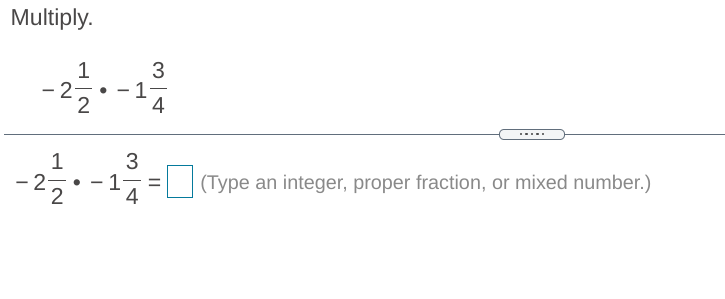 Multiply.
3
- 1
4
1
|
....
1
3
• - 1
4
-2-
|(Type an integer, proper fraction, or mixed number.)
